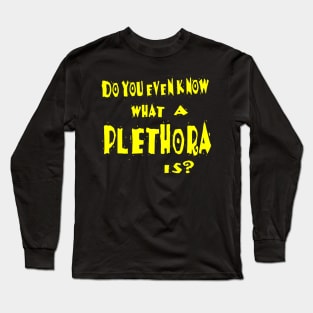 Do You Even Know What A Plethora Is? Long Sleeve T-Shirt